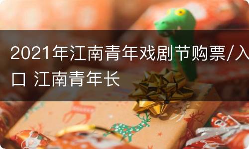 2021年江南青年戏剧节购票/入口 江南青年长