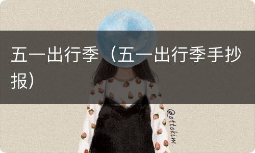 五一出行季（五一出行季手抄报）