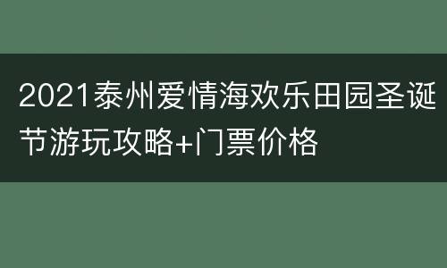 2021泰州爱情海欢乐田园圣诞节游玩攻略+门票价格
