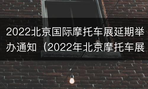 2022北京国际摩托车展延期举办通知（2022年北京摩托车展）