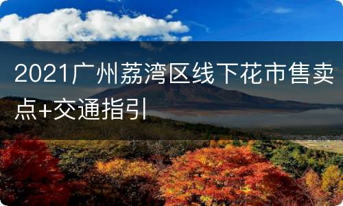 2021广州荔湾区线下花市售卖点+交通指引