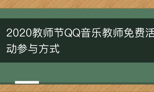 2020教师节QQ音乐教师免费活动参与方式