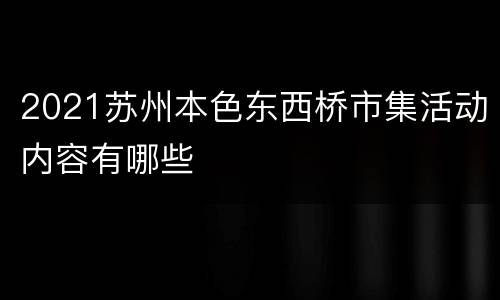 2021苏州本色东西桥市集活动内容有哪些