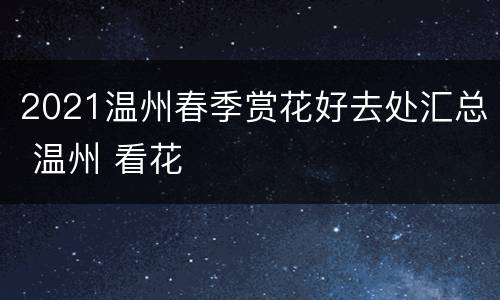 2021温州春季赏花好去处汇总 温州 看花