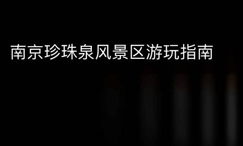 南京珍珠泉风景区游玩指南