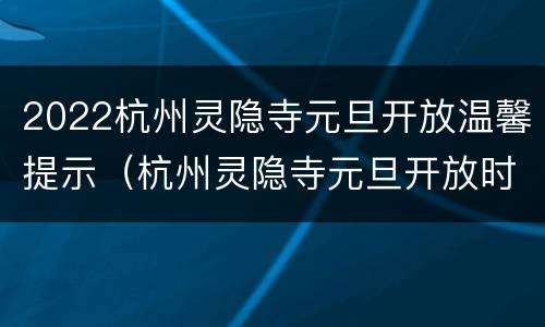 2022杭州灵隐寺元旦开放温馨提示（杭州灵隐寺元旦开放时间）
