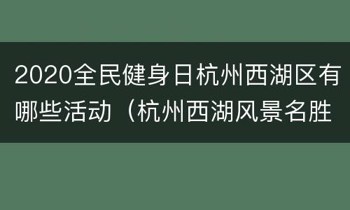 2020全民健身日杭州西湖区有哪些活动（杭州西湖风景名胜区全民健身中心）