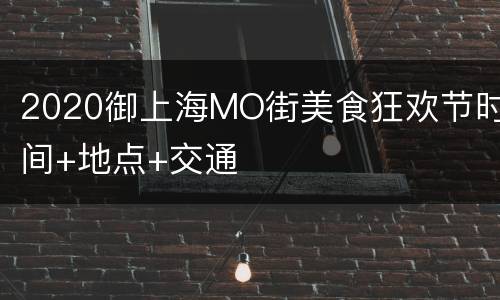 2020御上海MO街美食狂欢节时间+地点+交通