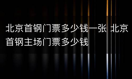北京首钢门票多少钱一张 北京首钢主场门票多少钱