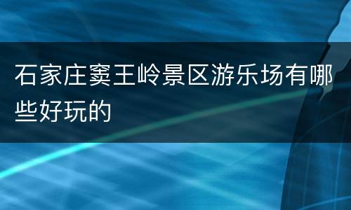石家庄窦王岭景区游乐场有哪些好玩的
