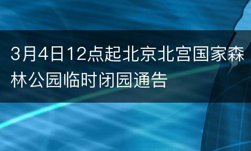3月4日12点起北京北宫国家森林公园临时闭园通告