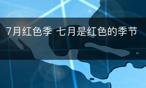 7月红色季 七月是红色的季节