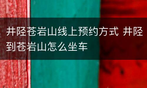 井陉苍岩山线上预约方式 井陉到苍岩山怎么坐车