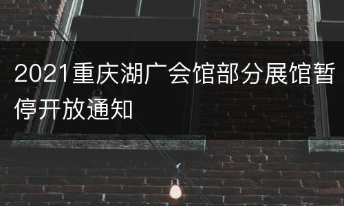 2021重庆湖广会馆部分展馆暂停开放通知