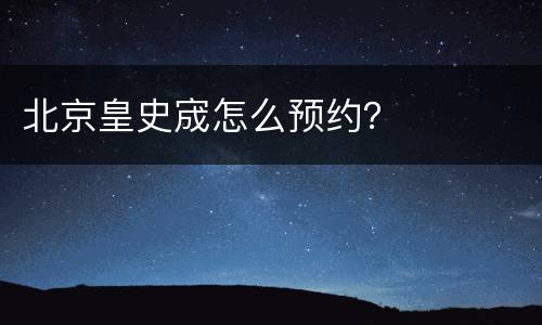 北京皇史宬怎么预约？