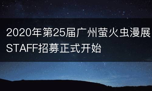 2020年第25届广州萤火虫漫展STAFF招募正式开始
