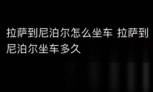 拉萨到尼泊尔怎么坐车 拉萨到尼泊尔坐车多久