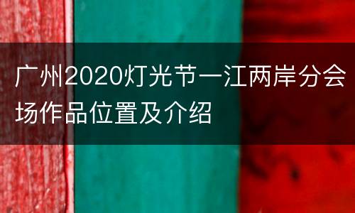 广州2020灯光节一江两岸分会场作品位置及介绍