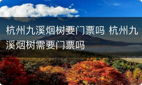 杭州九溪烟树要门票吗 杭州九溪烟树需要门票吗