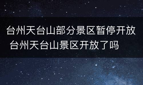 台州天台山部分景区暂停开放 台州天台山景区开放了吗