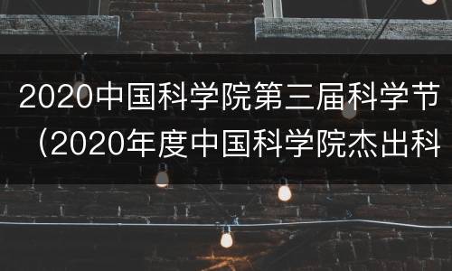 2020中国科学院第三届科学节（2020年度中国科学院杰出科技成就奖）
