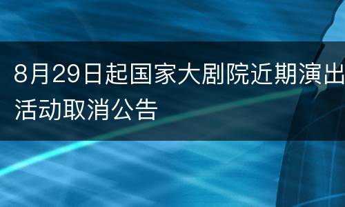 8月29日起国家大剧院近期演出活动取消公告