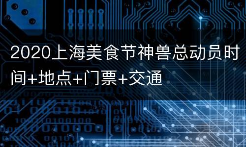 2020上海美食节神兽总动员时间+地点+门票+交通
