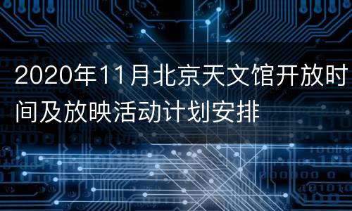 2020年11月北京天文馆开放时间及放映活动计划安排