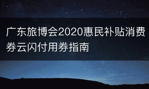 广东旅博会2020惠民补贴消费券云闪付用券指南