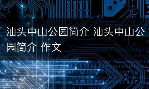 汕头中山公园简介 汕头中山公园简介 作文