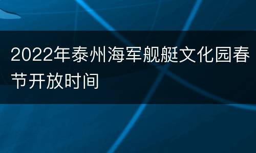 2022年泰州海军舰艇文化园春节开放时间