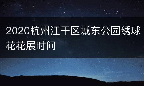 2020杭州江干区城东公园绣球花花展时间