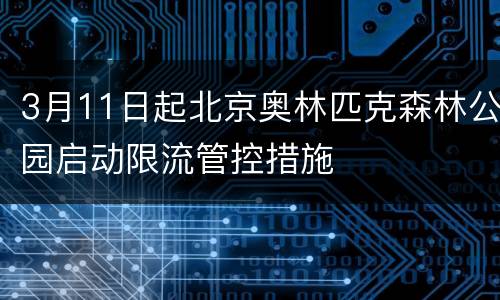 3月11日起北京奥林匹克森林公园启动限流管控措施