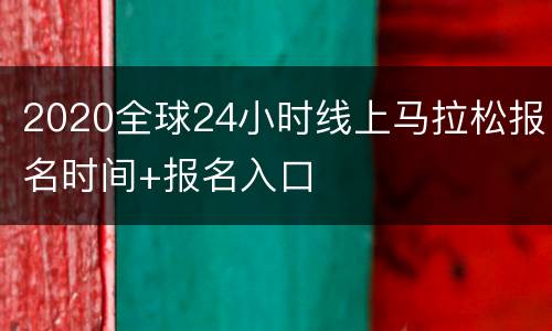 2020全球24小时线上马拉松报名时间+报名入口