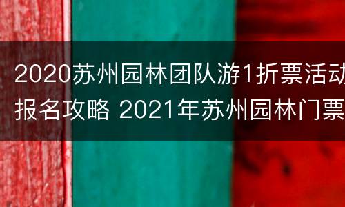 2020苏州园林团队游1折票活动报名攻略 2021年苏州园林门票
