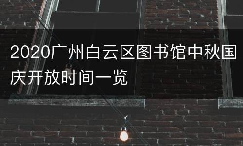2020广州白云区图书馆中秋国庆开放时间一览