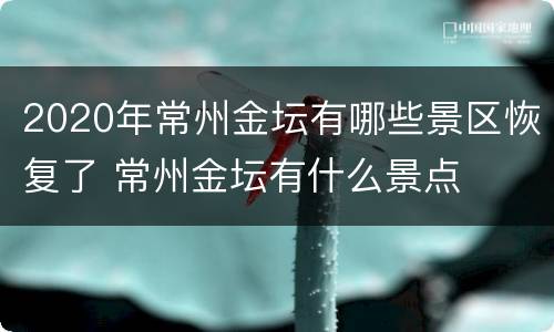 2020年常州金坛有哪些景区恢复了 常州金坛有什么景点