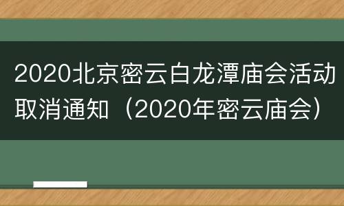 2020北京密云白龙潭庙会活动取消通知（2020年密云庙会）
