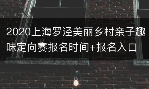 2020上海罗泾美丽乡村亲子趣味定向赛报名时间+报名入口