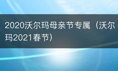2020沃尔玛母亲节专属（沃尔玛2021春节）