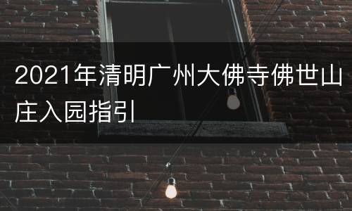 2021年清明广州大佛寺佛世山庄入园指引