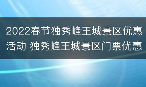 2022春节独秀峰王城景区优惠活动 独秀峰王城景区门票优惠政策