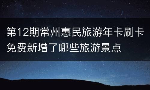 第12期常州惠民旅游年卡刷卡免费新增了哪些旅游景点