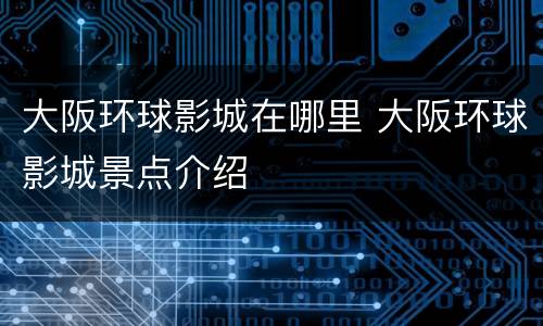大阪环球影城在哪里 大阪环球影城景点介绍