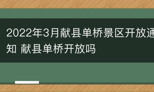 2022年3月献县单桥景区开放通知 献县单桥开放吗
