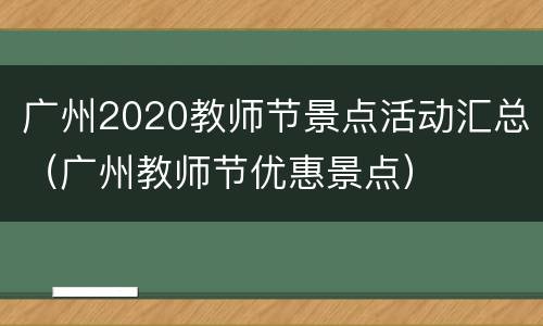 广州2020教师节景点活动汇总（广州教师节优惠景点）