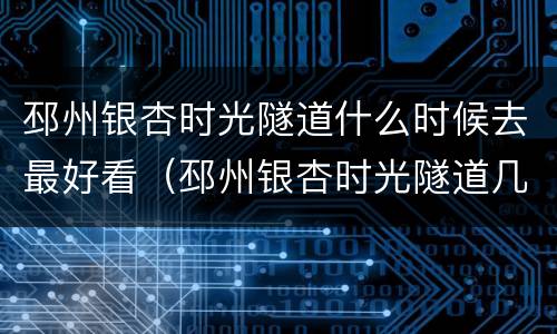 邳州银杏时光隧道什么时候去最好看（邳州银杏时光隧道几月份好看）