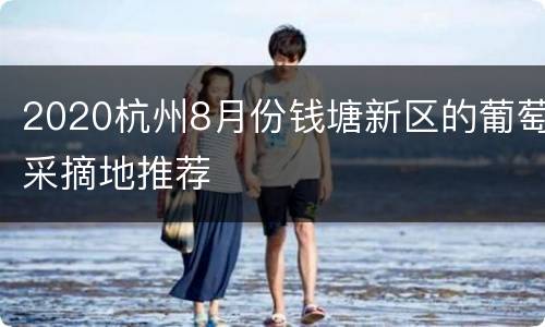 2020杭州8月份钱塘新区的葡萄采摘地推荐