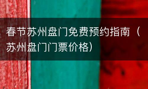 春节苏州盘门免费预约指南（苏州盘门门票价格）