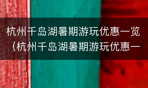 杭州千岛湖暑期游玩优惠一览（杭州千岛湖暑期游玩优惠一览表图片）